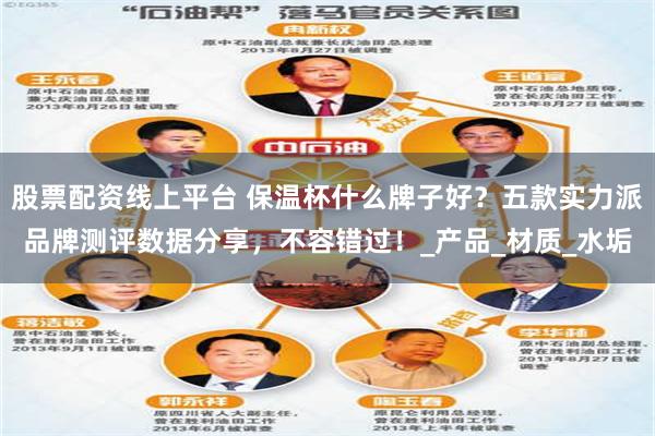 股票配资线上平台 保温杯什么牌子好？五款实力派品牌测评数据分享，不容错过！_产品_材质_水垢